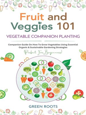cover image of Fruit and Veggies 101 – Vegetable Companion Planting